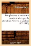 Très Plaisante Et Récréative Hystoire Du Très Preulx Chevallier Perceval Le Galloys (Éd.1530) cover