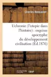 Uchronie (l'Utopie Dans l'Histoire): Esquisse Apocryphe Du Développement Civilisation (Éd.1876) cover