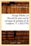 Voyage d'Italie, Ou Recueil de Notes Sur Les Ouvrages de Peinture & de Sculpture. T. 1 (Éd.1758) cover