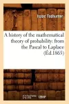 A History of the Mathematical Theory of Probability: From the Pascal to Laplace (Éd.1865) cover