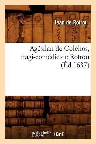 Agésilan de Colchos, Tragi-Comédie de Rotrou (Éd.1637) cover