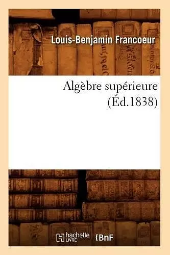 Algèbre Supérieure (Éd.1838) cover