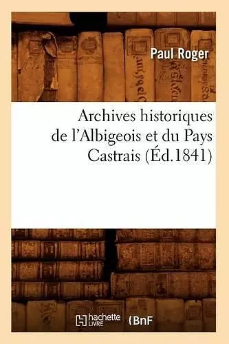 Archives Historiques de l'Albigeois Et Du Pays Castrais (Éd.1841) cover