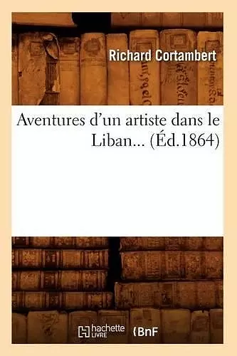 Aventures d'Un Artiste Dans Le Liban (Éd.1864) cover