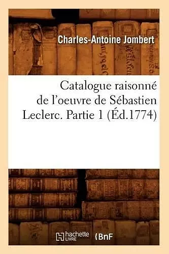 Catalogue Raisonné de l'Oeuvre de Sébastien Leclerc. Partie 1 (Éd.1774) cover