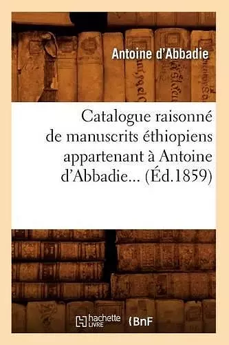 Catalogue Raisonné de Manuscrits Éthiopiens Appartenant À Antoine d'Abbadie (Éd.1859) cover