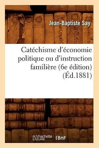 Catéchisme d'Économie Politique Ou d'Instruction Familière (6e Édition) (Éd.1881) cover