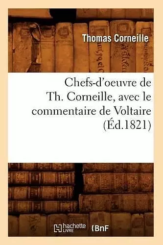 Chefs-d'Oeuvre de Th. Corneille, Avec Le Commentaire de Voltaire (Éd.1821) cover