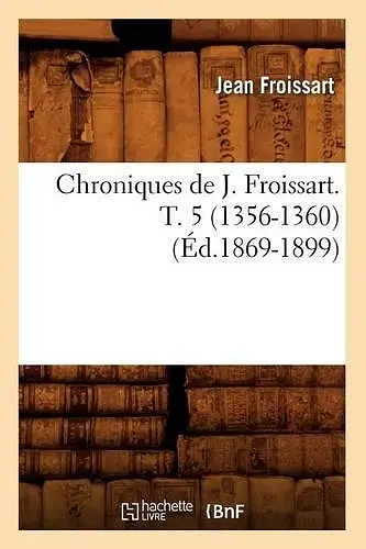 Chroniques de J. Froissart. T. 5 (1356-1360) (Éd.1869-1899) cover