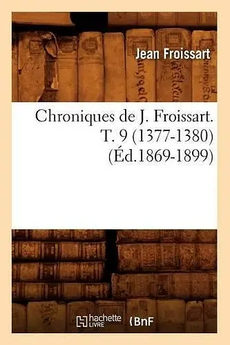 Chroniques de J. Froissart. T. 9 (1377-1380) (Éd.1869-1899) cover