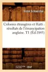 Colonies Étrangères Et Haïti: Résultats de l'Émancipation Anglaise. T1 (Éd.1843) cover