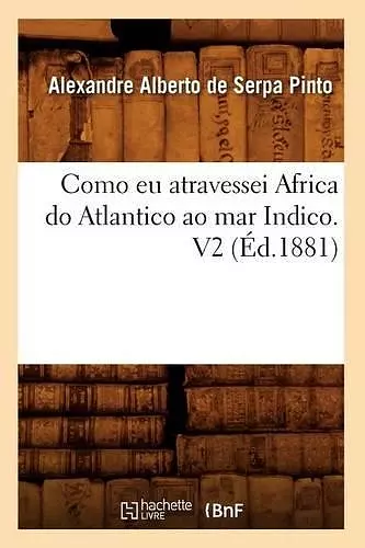 Como Eu Atravessei Africa Do Atlantico Ao Mar Indico. V2 (Éd.1881) cover