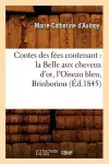 Contes Des Fées Contenant: La Belle Aux Cheveux d'Or, l'Oiseau Bleu, Brinborion (Éd.1845) cover