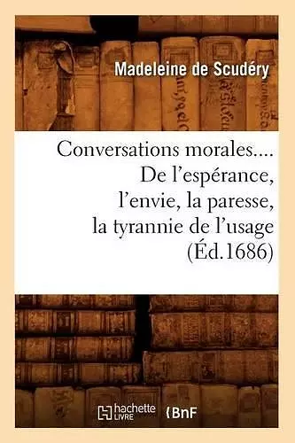 Conversations Morales. de l'Espérance, l'Envie, La Paresse, La Tyrannie de l'Usage (Éd.1686) cover