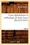 Cours Alphabétique Et Méthodique de Droit Canon. Tome 5 (Éd.1852-1853) cover