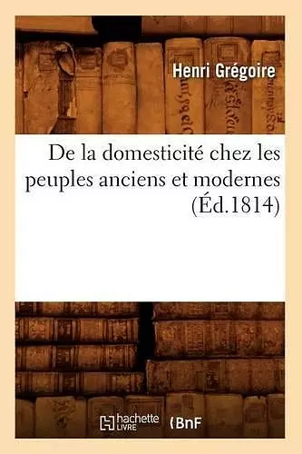 de la Domesticité Chez Les Peuples Anciens Et Modernes (Éd.1814) cover