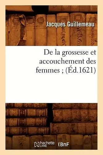 de la Grossesse Et Accouchement Des Femmes (Éd.1621) cover