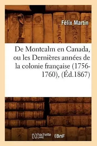 de Montcalm En Canada, Ou Les Dernières Années de la Colonie Française (1756-1760), (Éd.1867) cover