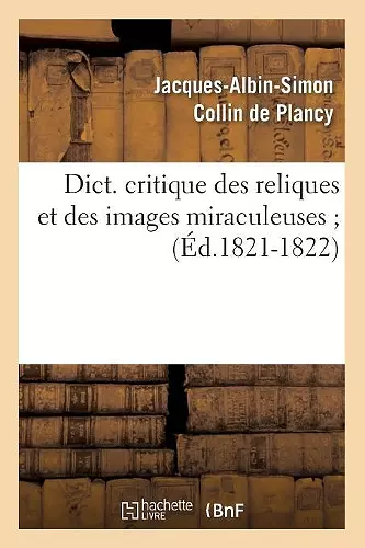 Dict. Critique Des Reliques Et Des Images Miraculeuses (Éd.1821-1822) cover