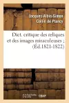 Dict. Critique Des Reliques Et Des Images Miraculeuses (Éd.1821-1822) cover