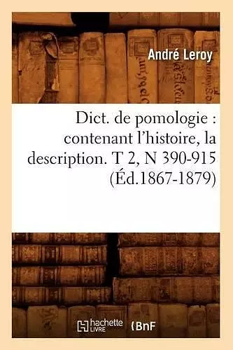 Dict. de Pomologie: Contenant l'Histoire, La Description. T 2, N 390-915 (Éd.1867-1879) cover