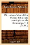 Dict. Raisonné Du Mobilier Français de l'Époque Carlovingienne À La Renaissance. T. 2 (Éd.18..) cover