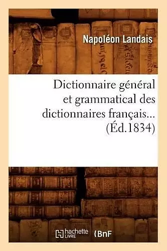 Dictionnaire Général Et Grammatical Des Dictionnaires Français (Éd.1834) cover