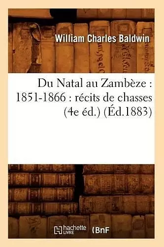 Du Natal Au Zambèze: 1851-1866: Récits de Chasses (4e Éd.) (Éd.1883) cover