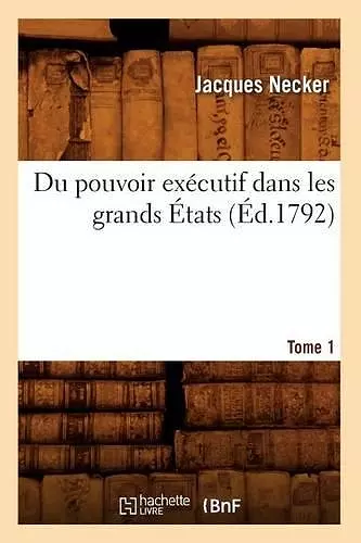 Du Pouvoir Exécutif Dans Les Grands États. Tome 1 (Éd.1792) cover