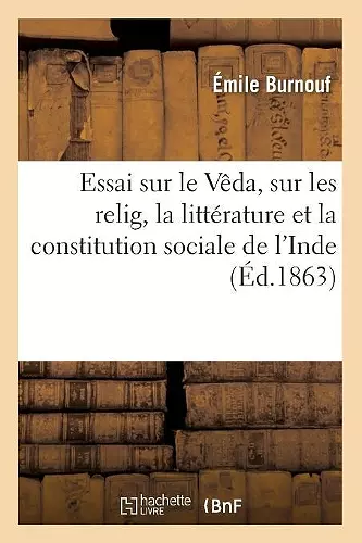 Essai Sur Le Vêda, Sur Les Relig, La Littérature Et La Constitution Sociale de l'Inde (Éd.1863) cover