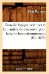 Essay de Logique, Sciences Et La Manière de s'En Servir Pour Faire de Bons Raisonnemens (Éd.1678) cover