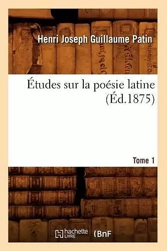 Études Sur La Poésie Latine. Tome 1 (Éd.1875) cover