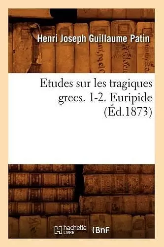 Etudes Sur Les Tragiques Grecs. 1-2. Euripide (Éd.1873) cover