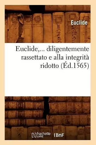 Euclide, Diligentemente Rassettato E Alla Integrità Ridotto (Éd.1565) cover