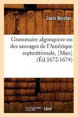 Grammaire Algonquine Ou Des Sauvages de l'Amérique Septentrionale, [Man] (Éd.1672-1674) cover