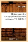 Histoire Complète Des Voyages Et Découvertes En Afrique. T 1 (Éd.1821) cover