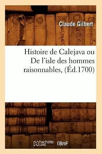 Histoire de Calejava Ou de l'Isle Des Hommes Raisonnables, (Éd.1700) cover