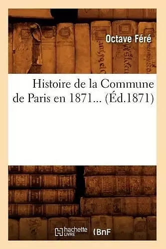 Histoire de la Commune de Paris En 1871 (Éd.1871) cover