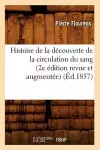 Histoire de la Découverte de la Circulation Du Sang (2e Édition Revue Et Augmentée) (Éd.1857) cover