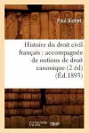 Histoire Du Droit Civil Français: Accompagnée de Notions de Droit Canonique (2 Éd) (Éd.1893) cover