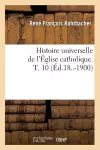 Histoire Universelle de l'Église Catholique. T. 10 (Éd.18..-1900) cover