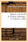 Histoire Universelle de l'Église Catholique. T. 4 (Éd.18..-1900) cover