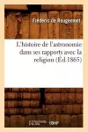 L'Histoire de l'Astronomie Dans Ses Rapports Avec La Religion (Éd.1865) cover