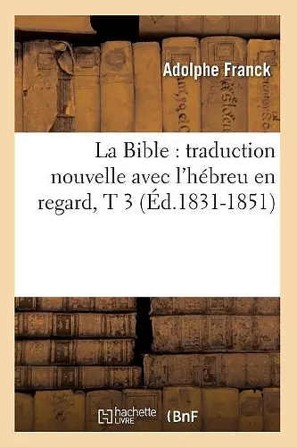 La Bible: Traduction Nouvelle Avec l'Hébreu En Regard, T 3 (Éd.1831-1851) cover