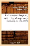 La Cour Du Roi Dagobert, Récits Et Légendes Des Temps Mérovingiens, (Éd.1854) cover