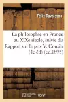 La Philosophie En France Au Xixe Siècle, Suivie Du Rapport Sur Le Prix V. Cousin (4e Éd) (Ed.1895) cover