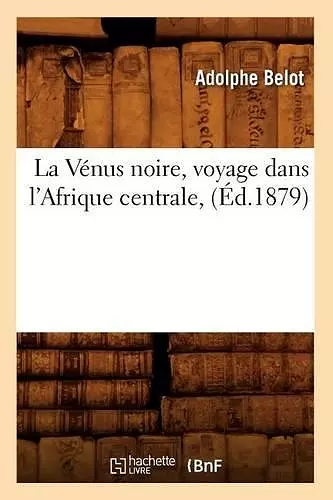 La Vénus Noire, Voyage Dans l'Afrique Centrale, (Éd.1879) cover