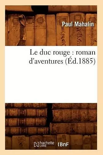 Le Duc Rouge: Roman d'Aventures (Éd.1885) cover