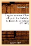 Le Grant Testament Villon Et Le Petit . Son Codicille. Le Jargon. Et Ses Balades (Éd.1490) cover
