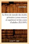 Le Livre de Morale Des Écoles Primaires (Cours Moyen Et Supérieur) Et Des Cours d'Adultes (Éd.1895) cover